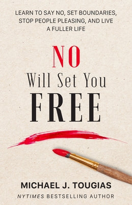 No Will Set You Free: Learn to Say No, Set Boundaries, Stop People Pleasing, and Live a Fuller Life (How an Organizational Approach to No Im by Tougias, Michael