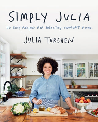 Simply Julia: 110 Easy Recipes for Healthy Comfort Food by Turshen, Julia