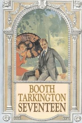 Seventeen by Booth Tarkington, Fiction, Political, Literary, Classics by Tarkington, Booth