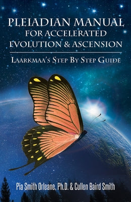 Pleiadian Manual for Accelerated Evolution & Ascension: Laarkmaa's Step by Step Guide by Cullen Baird Smith, Pia Smith Orleane