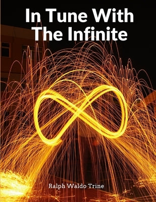 In Tune With The Infinite: Fullness Of Peace, Power, And Plenty by Ralph Waldo Trine