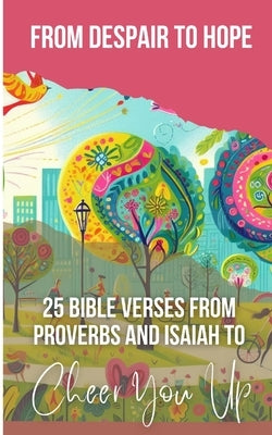 From Despair To Hope 25 Bible Verses From Proverbs And Isaiah To Cheer You Up by Yoktan, Yefet