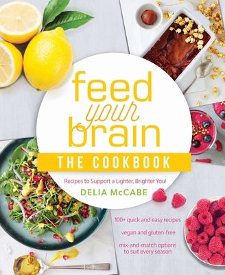 Feed Your Brain: The Cookbook: Recipes to Support a Lighter, Brighter You! by McCabe, Delia