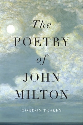 The Poetry of John Milton by Teskey, Gordon