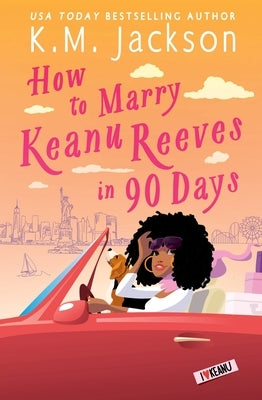 How to Marry Keanu Reeves in 90 Days by Jackson, K. M.