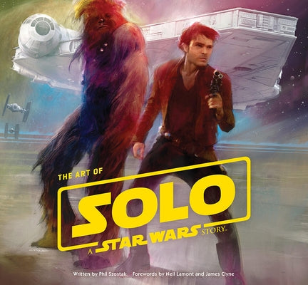 The Art of Solo: A Star Wars Story by Szostak, Phil