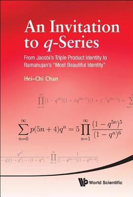 Invitation to Q-Series, An: From Jacobi's Triple Product Identity to Ramanujan's Most Beautiful Identity by Chan, Hei-Chi