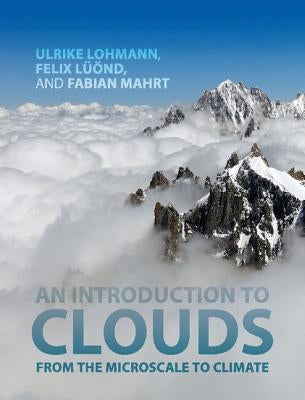 An Introduction to Clouds: From the Microscale to Climate by Lohmann, Ulrike