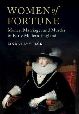 Women of Fortune: Money, Marriage, and Murder in Early Modern England by Peck, Linda Levy