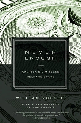 Never Enough: Americaa's Limitless Welfare State by Voegeli, William