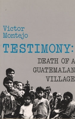 Testimony: Death of a Guatemalan Village by Montejo, Victor