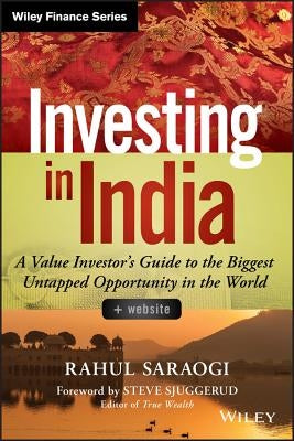 Investing in India, + Website: A Value Investor's Guide to the Biggest Untapped Opportunity in the World by Saraogi, Rahul