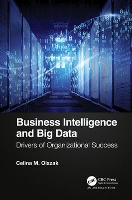 Business Intelligence and Big Data: Drivers of Organizational Success by Olszak, Celina M.