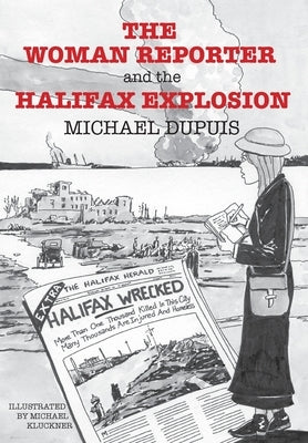 The Woman Reporter and the Halifax Explosion by Dupuis, Michael