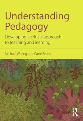 Understanding Pedagogy: Developing a critical approach to teaching and learning by Waring, Michael