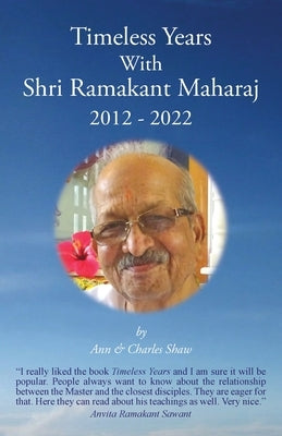 Timeless Years With Shri Ramakant Maharaj 2012 - 2022 by Shaw, Ann