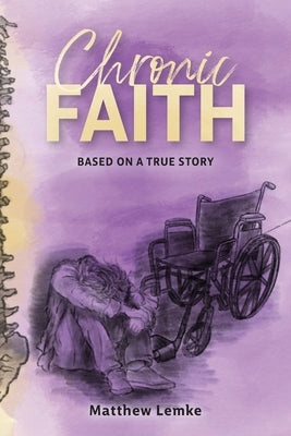 Chronic Faith: Based on a true story by Lemke, Matthew