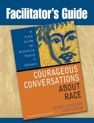 Facilitator's Guide to Courageous Conversations About Race by Singleton, Glenn E.