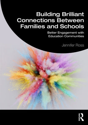 Building Brilliant Connections Between Families and Schools: Better Engagement with Education Communities by Ross, Jennifer