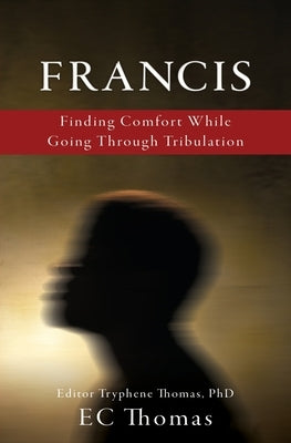 Francis: Finding Comfort While Going Through Tribulation by Thomas, Ec