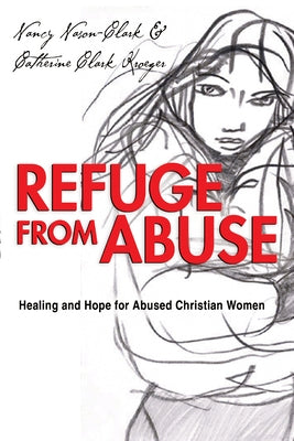 Refuge from Abuse: Healing and Hope for Abused Christian Women by Nason-Clark, Nancy