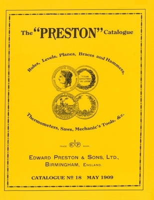 The Preston Catalogue -1909: Rules, Levels, Planes, Braces and Hammers, Thermometers, Saws, Mechanic's Tools & cc. by Edward Preston & Sons