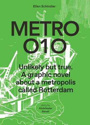 Metro 010: A Graphic Novel about a Metropolis Called Rotterdam: Unlikely But True by Schindler, Ellen