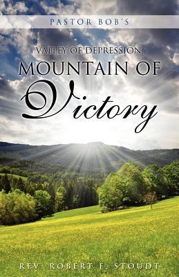 Pastor Bob's Valley of Depression, Mountain of Victory by Stoudt, Robert E.