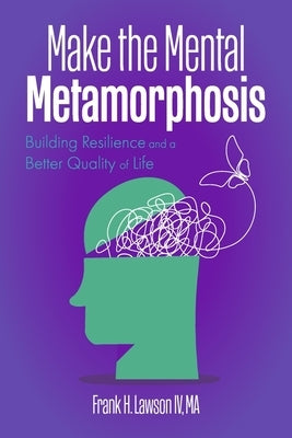 Make the Mental Metamorphosis:: Building Resilience and a Better Quality of Life by Lawson IV Ma, Frank H.