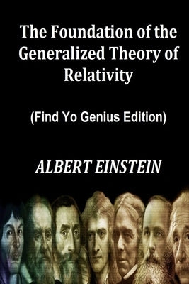 The Foundation of the Generalized Theory of Relativity (Find Yo Genius Edition) By ALBERT EINSTEIN by Einstein, Albert