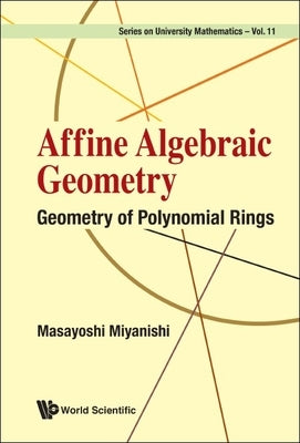 Affine Algebraic Geometry: Geometry of Polynomial Rings by Masayoshi Miyanishi