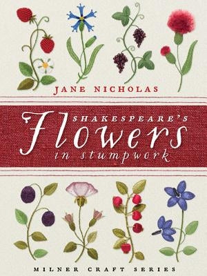 Shakespeare's Flowers in Stumpwork by Nicholas, Jane