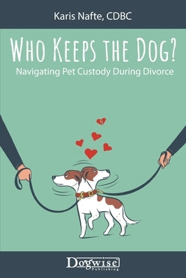 Who Keeps the Dog: Navigating Pet Custody During Divorce by Nafte, Karis