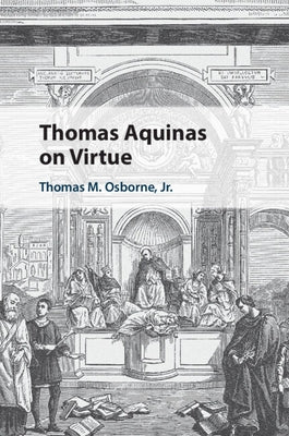 Thomas Aquinas on Virtue by Osborne, Thomas M., Jr.