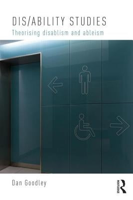 Dis/ability Studies: Theorising disablism and ableism by Goodley, Dan