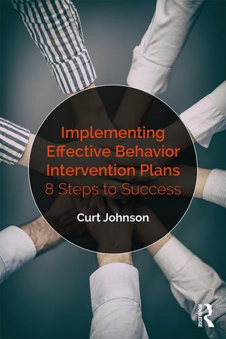 Implementing Effective Behavior Intervention Plans: 8 Steps to Success by Johnson, Curt