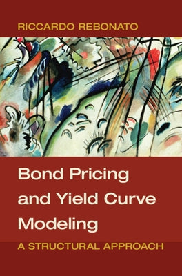 Bond Pricing and Yield Curve Modeling: A Structural Approach by Rebonato, Riccardo