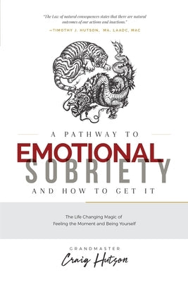 A Pathway to Emotional Sobriety and How to Get It: The Life Changing Magic of Feeling the Moment and Being Yourself by Hutson, Craig