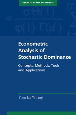 Econometric Analysis of Stochastic Dominance: Concepts, Methods, Tools, and Applications by Whang, Yoon-Jae