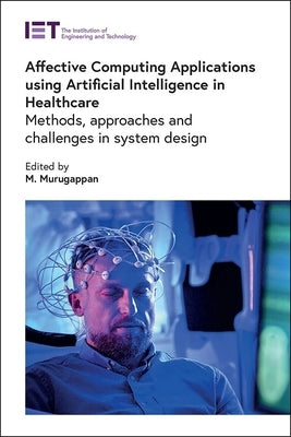 Affective Computing Applications Using Artificial Intelligence in Healthcare: Methods, Approaches and Challenges in System Design by Murugappan, M.