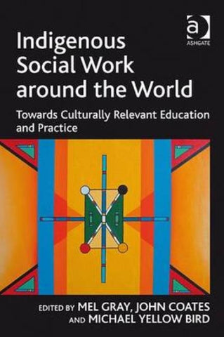 Indigenous Social Work around the World: Towards Culturally Relevant Education and Practice by Coates, John