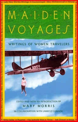 Maiden Voyages: Writings of Women Travelers by Morris, Mary