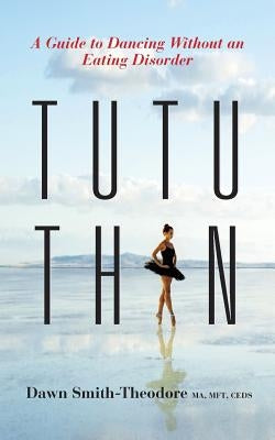 TuTu Thin: A Guide to Dancing Without an Eating Disorder by Mft