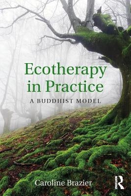 Ecotherapy in Practice: A Buddhist Model by Brazier, Caroline