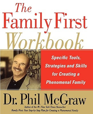 The Family First Workbook: Specific Tools, Strategies, and Skills for Creating a Phenomenal Family by McGraw, Phil