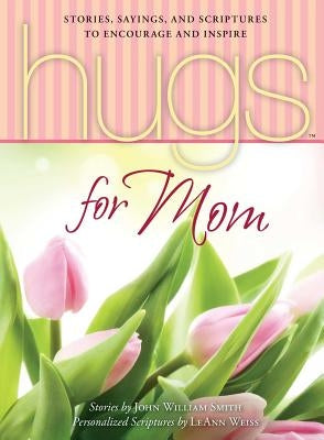 Hugs for Mom: Stories, Sayings, and Scriptures to Encourage and Inspire by Smith, John