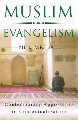 Muslim Evangelism: Contemporary Approaches to Contextualization by Parshall, Phil