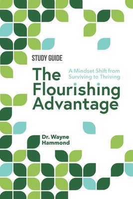 The Flourishing Advantage Study Guide: A Mindset Shift from Surviving to Thriving by Hammond, Wayne