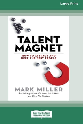 Talent Magnet: How to Attract and Keep the Best People (Large Print 16pt) by Miller, Mark