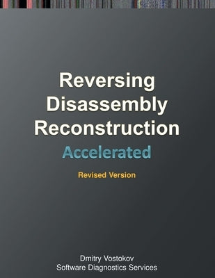 Accelerated Disassembly, Reconstruction and Reversing: Training Course Transcript and WinDbg Practice Exercises with Memory Cell Diagrams, Revised Edi by Vostokov, Dmitry